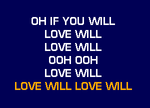 0H IF YOU WILL
LOVE WLL
LOVE WILL

00H 00H
LOVE WILL
LOVE WILL LOVE WLL