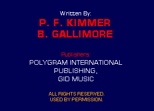 Written By

POLYGPAM INTERNATIONAL
PUBLISHING,
BID MUSIC

ALL RIGHTS RESERVED
USED BY PERMSSDN