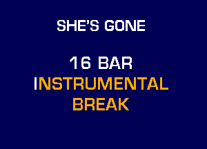 SHE'S GONE

18 BAR

INSTRUMENTAL
BREAK