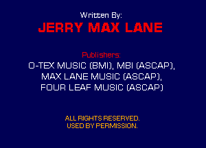 W ritten Byz

U-TB( MUSIC EBMIJ. MEI (ASCAPJ.
MAX LANE MUSIC EASCAPJ.
FOUR LEAF MUSIC (ASCAPJ

ALL RIGHTS RESERVED.
USED BY PERMISSION