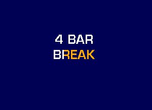 4 BAR
BREAK