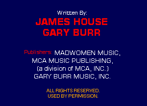 Written By

MADWDMEN MUSIC,

MBA MUSIC PUBLISHING,
(a division of MBA, INC.)
GARY BURR MUSIC, INC.

ALL RIGHTS RESERVED
USED BY PERMISSION