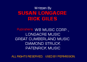 Written By

WE MUSIC CORP.
LUNGACRE MUSIC
GREAT CUMBERLAND MUSIC
DIAMOND STRUCK
PATENRICK MUSIC

ALL RIGHTS RESERVED. USED BY PERMISSION