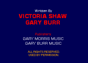 W ritten By

GARY MORRIS MUSIC
GARY BURR MUSIC

ALL RIGHTS RESERVED
USED BY PERNJSSJON