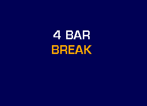 4 BAR
BREAK