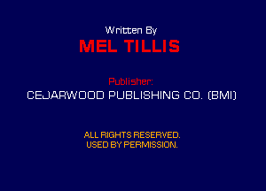 Written By

CEJARWOOD PUBLISHING CU (BMI)

ALL RXGHTS RESERVED.
USED BY PERMISSION.