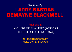 W ritcen By

MAJOR BUB MUSIC EASCAPJ
JDBETE MUSIC EASCAPJ

ALL RIGHTS RESERVED
USED BY PERMISSION