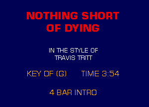 IN THE STYLE OF
TRAVIS THITT

KEY OF (G) TIME 8154

4 BAR INTRO