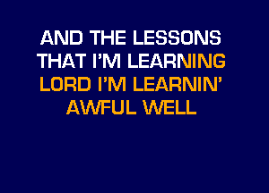 AND THE LESSONS

THAT PM LEARNING

LORD PM LEARNIN'
AWFUL WELL