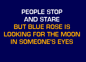 PEOPLE STOP
AND STARE
BUT BLUE ROSE IS
LOOKING FOR THE MOON
IN SOMEONE'S EYES