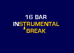 '1 6 BAR
INSTRUMENTAL

JBREAK