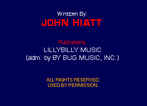 Written By

LILLYEIILLY MUSIC

Eadm by BY BUG MUSIC, INC.)

ALL RIGHTS RESERVED
USED BY PERMISSION