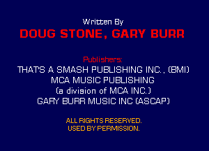 Written By

WHATS A SMASH PUBLISHING IND. EBMIJ
MBA MUSIC PUBLISHING
Ea division of MBA INC.)
GARY BUHH MUSIC INC EASCAF'J

ALL RIGHTS RESERVED.
USED BY PERMISSION.