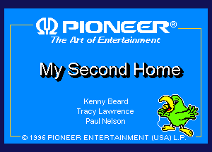 (U2 nnnweem

7775- Art of Entertainment

My Second Home
Kenny Beard Q75

Tracy Lamence a -
Paul Nelson ? ,1.) fg)
Q1996 PIONEER ENTERTAINMENT lUSjkTi-1ny b l