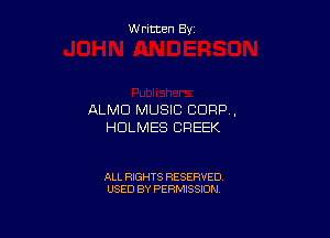 W ritcen By

ALMD MUSIC CORP .

HOLMES CREEK

ALL RIGHTS RESERVED
USED BY PERMISSION