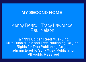 MY SECOND HOME

Kenny Beard - Tracy Lawrence
Paul Nelson

1993 Golden Reed Music, Inc
Mike Dunn Music and Tree Publishing Co , Inc
Rights forTree Publishing Co , Inc
administered by Sony Music Publishing
All Rights Reserved