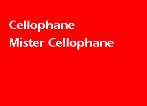 Cellophane

Mister Cellophane