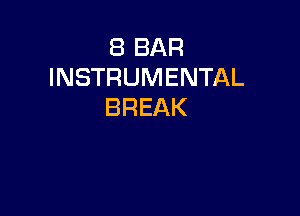 8 BAR
INSTRUMENTAL
BREAK