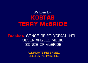 W ritten By

SONGS OF FULYGRAM INTL.
SEVEN ANGELS MUSIC.
SONGS OF MCBRIDE

ALL RIGHTS RESERVED
USED BY PENSSION
