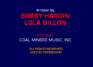 Written By

COAL MINERS MUSIC, INC

ALL RIGHTS RESERVED
USED BY PERMISSION
