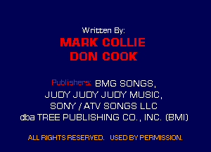 Written Byi

BMG SONGS,
JUDY JUDY JUDY MUSIC,
SDNYJATV SONGS LLC
dba TREE PUBLISHING 80., INC. EBMIJ

ALL RIGHTS RESERVED. USED BY PERMISSION.