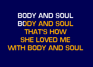 BODY AND SOUL
BODY AND SOUL
THAT'S HOW
SHE LOVED ME
WITH BODY AND SOUL