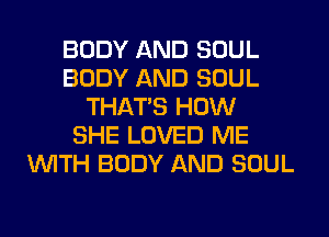 BODY AND SOUL
BODY AND SOUL
THAT'S HOW
SHE LOVED ME
WITH BODY AND SOUL