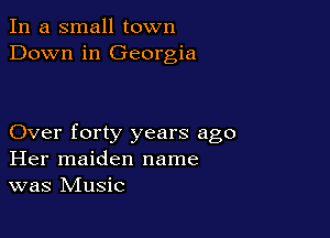 In a small town
Down in Georgia

Over forty years ago
Her maiden name
was Music