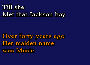 Till She
Met that Jackson boy

Over forty years ago
Her maiden name
was Music