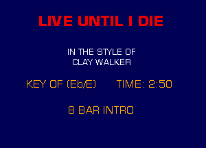 IN THE STYLE 0F
CLAY WALKER

KEY OF (EDIE) TIME 250

8 BAH INTRO