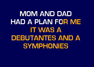 MOM AND DAD
HAD A PLAN FOR ME
IT WAS A
DEBUTANTES AND A
SYMPHONIES