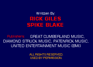 Written Byi

GREAT CUMBERLAND MUSIC.
DIAMOND STHUBK MUSIC. PATENHIBK MUSIC.
UNITED ENTERTAINMENT MUSIC EBMIJ

ALL RIGHTS RESERVED.
USED BY PERMISSION.