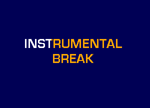 INSTRUMENTAL

BREAK