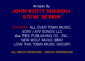Written Byz

ALL UVEFI TUWN MUSIC.
SONY IATV SONGS LLC
dba TREE PUBLISHING CO. INC.
NEW WOLF MUSIC (BMIJ
LOVE THIS TOWN MUSIC LASCAF'J

ALL RIGHTS RESERVED. USED BY PERMISSION