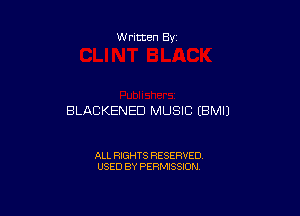 Written By

BLACKENED MUSIC EBMIJ

ALL RIGHTS RESERVED
USED BY PERMISSION