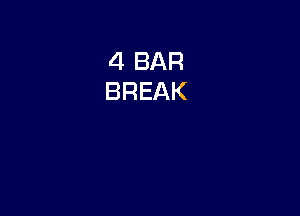 4 BAR
BREAK