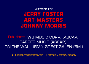Written Byi

WB MUSIC CORP. EASCAPJ.
TAPPER MUSIC EASCAPJ.
ON THE WALL EBMIJ. GREAT GALEN EBMIJ

ALL RIGHTS RESERVED. USED BY PERMISSION.