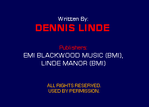 Written By

EMI BLACKWDDD MUSIC IBMIJ.
LINDE MANOR EBMI)

ALL RIGHTS RESERVED
USED BY PERMISSION