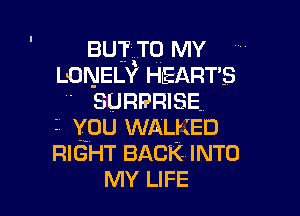 BUT TO MY
LONELY HEARTS
T SURPRISE.

II (0U WALKED
RIGHT BACK- INTO
MY LIFE