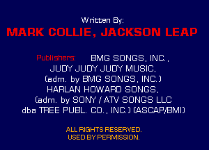 Written Byi

BMG SONGS. IND.
JUDY JUDY JUDY MUSIC.
Eadm. by EMS SONGS. INC.)
HAHLAN HOWARD SONGS.
Eadm. by SONY (AW SONGS LLC
dba THEE PUBL. CU. INC.) EASCAF'KBMIJ

ALL RIGHTS RESERVED.
USED BY PERMISSION.