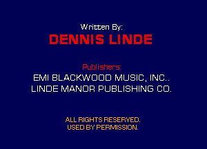 W ritten Byz

EMI BLACKWDDD MUSIC, INC)
LINDE MANOR PUBLISHING CO

ALL RIGHTS RESERVED.
USED BY PERMISSION