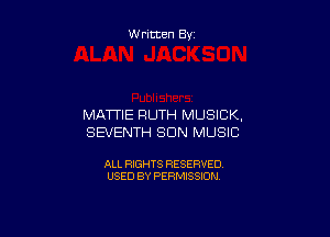 W ritten By

MATTIE RUTH MUSICK,

SEVENTH SUN MUSIC

ALL RIGHTS RESERVED
USED BY PERMISSION