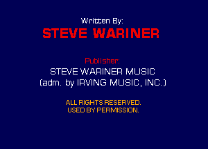 W ritten By

STEVE WARINER MUSIC

Eadmv by IRVING MUSIC, INC)

ALL RIGHTS RESERVED
USED BY PERMISSION