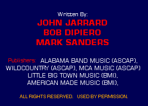 Written Byi

ALABAMA BAND MUSIC EASCAF'J.
WILDBUUNTHY EASCAF'J. MBA MUSIC EASCAF'J
LITTLE BIG TOWN MUSIC EBMIJ.
AMERICAN MADE MUSIC EBMIJ.

ALL RIGHTS RESERVED. USED BY PERMISSION.