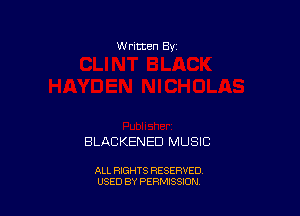 W rltten By

BLACKENED MUSIC

ALL RIGHTS RESERVED
USED BY PERMISSION