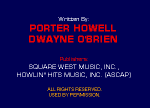 Written By

SQUARE WEST MUSIC, INC,
HOWLIN HITS MUSIC, INC EASCAPJ

ALL RIGHTS RESERVED
USED BY PERMISSDN