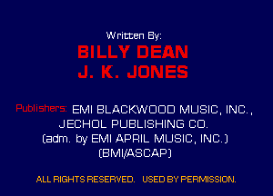 Written Byz

EMI BLACKWOOD MUSIC, INC,
JECHUL PUBLISHING CO
(Edm, by EMI APRIL MUSIC, INC J

(B M IIAS CAP)
ALL RIGHTS RESERVED. USED BY PERMISSION l