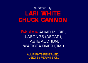 W ritten By

ALMD MUSIC,
LASDNGS UXSCAPJ.
TASTE AUCTION.
WACISSA RIVER EBMU

ALL RIGHTS RESERVED
USED BY PERMSSDN