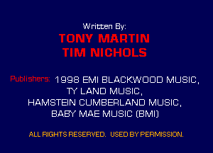 Written Byi

1998 EMI BLACKWDDD MUSIC,
TY LAND MUSIC,
HAMSTEIN CUMBERLAND MUSIC,
BABY MAE MUSIC EBMIJ

ALL RIGHTS RESERVED. USED BY PERMISSION.