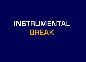 INSTRUMENTAL

BREAK